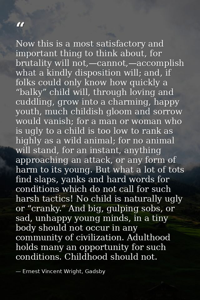 Now this is a most satisfactory and important thing to think about, for brutality will not,—cannot,—accomplish what a ki — Ernest Vincent Wright, Gadsby