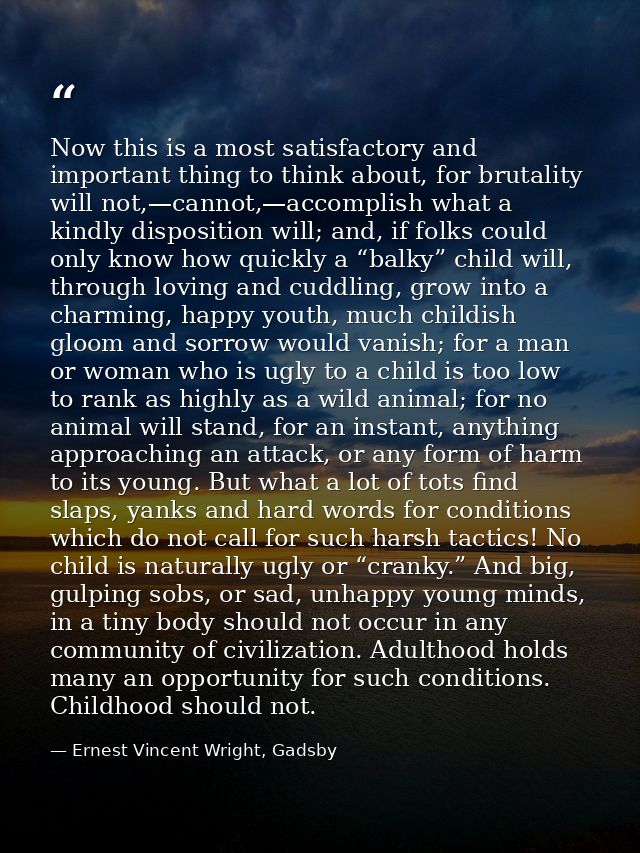 Now this is a most satisfactory and important thing to think about, for brutality will not,—cannot,—accomplish what a ki — Ernest Vincent Wright, Gadsby