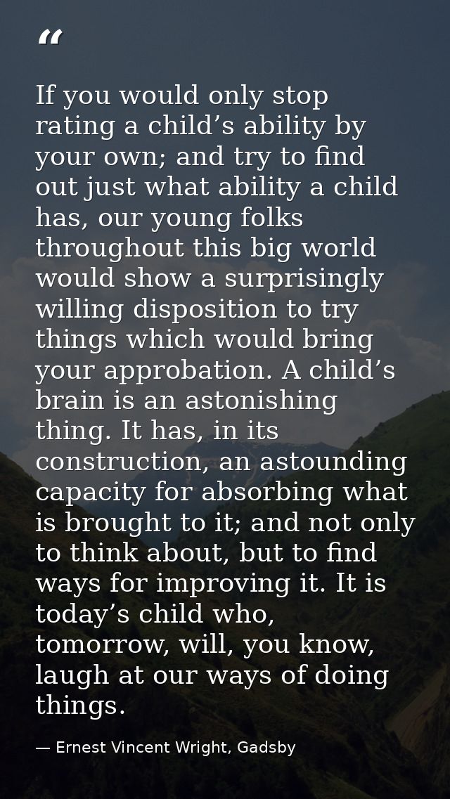 If you would only stop rating a child’s ability by your own; and try to find out just what ability a child has, our youn — Ernest Vincent Wright, Gadsby