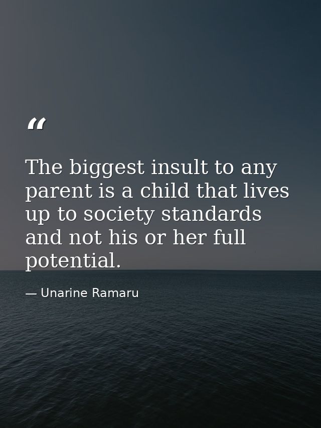 The biggest insult to any parent is a child that lives up to society standards and not his or her full potential. — Unarine Ramaru