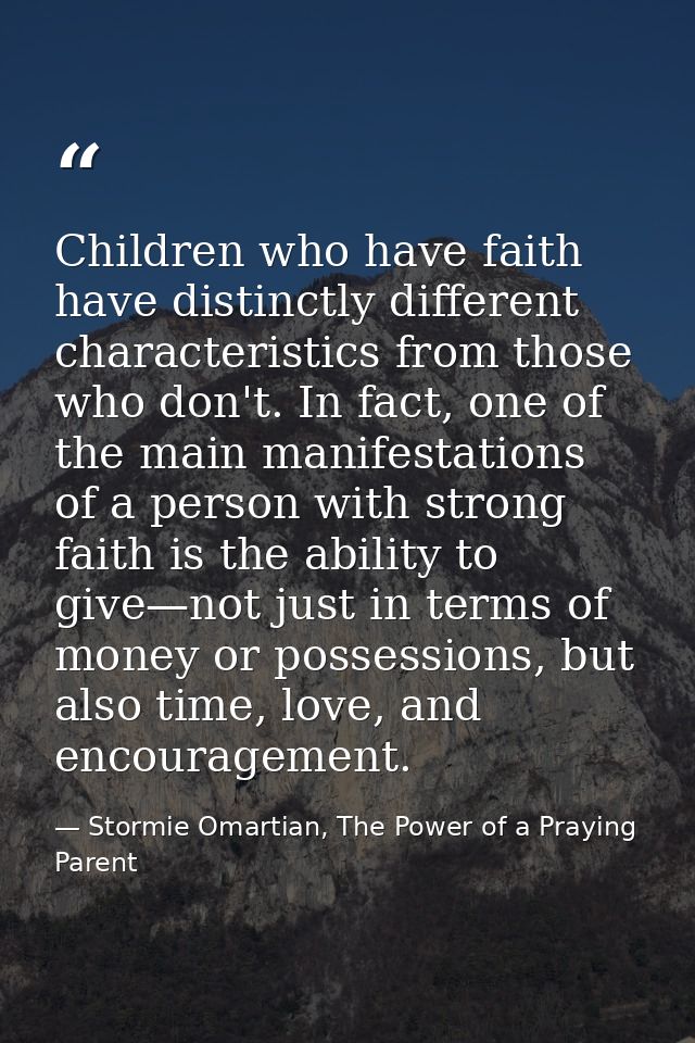 Children who have faith have distinctly different characteristics from those who don't. In fact, one of the main manifes — Stormie Omartian, The Power of a Praying Parent