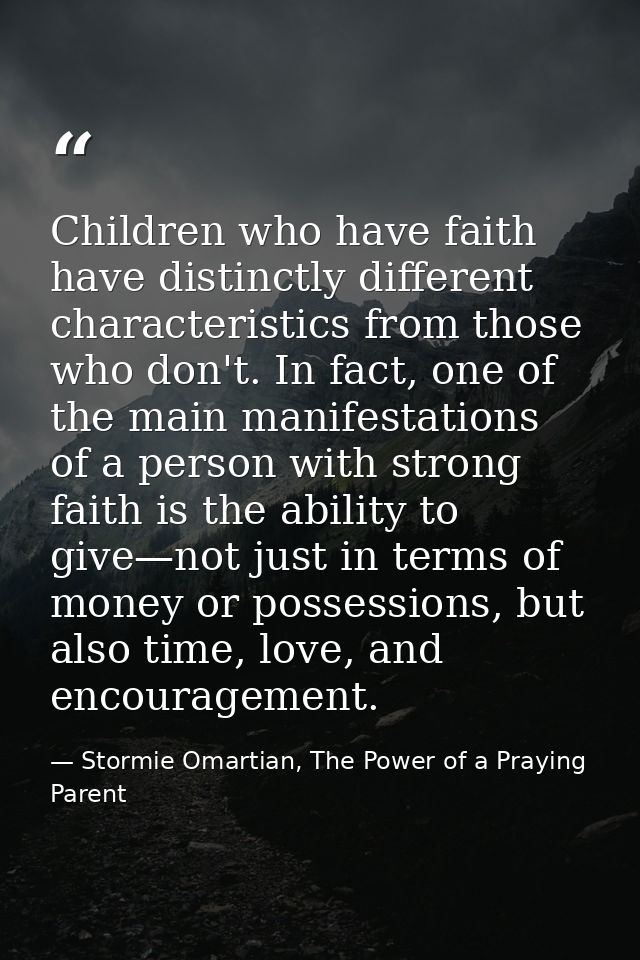 Children who have faith have distinctly different characteristics from those who don't. In fact, one of the main manifes — Stormie Omartian, The Power of a Praying Parent
