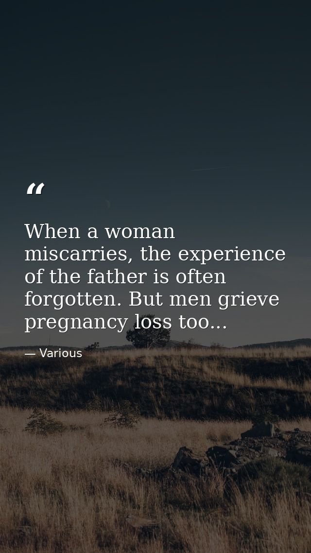 When a woman miscarries, the experience of the father is often forgotten. But men grieve pregnancy loss too... — Various