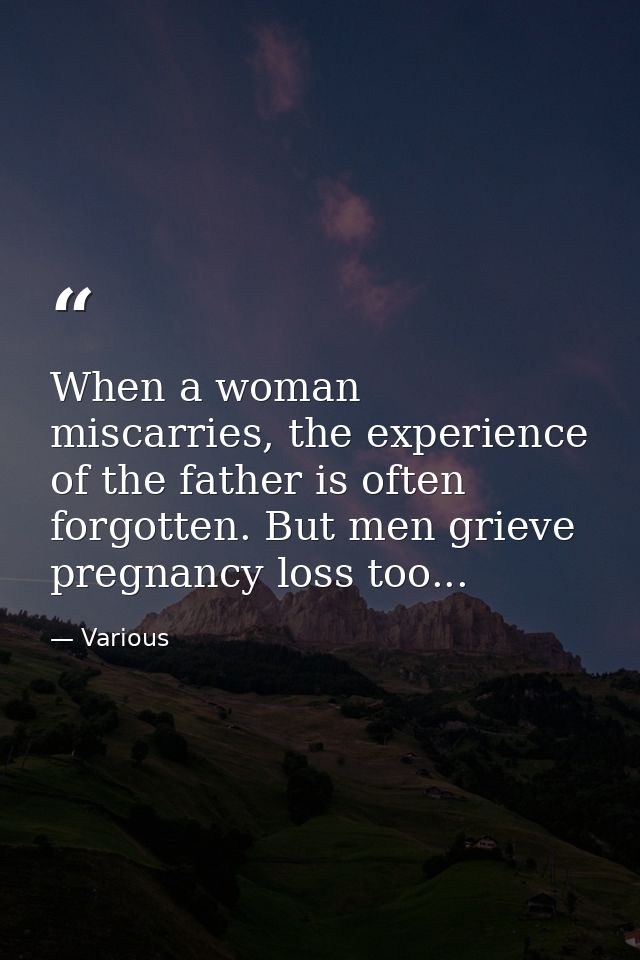 When a woman miscarries, the experience of the father is often forgotten. But men grieve pregnancy loss too... — Various