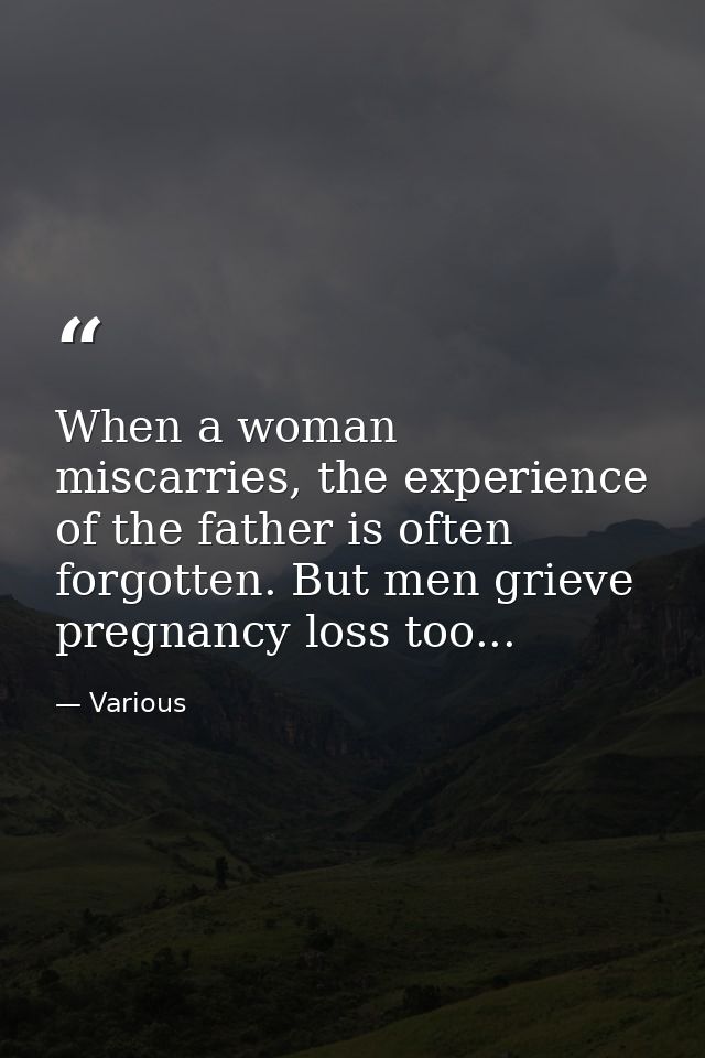 When a woman miscarries, the experience of the father is often forgotten. But men grieve pregnancy loss too... — Various