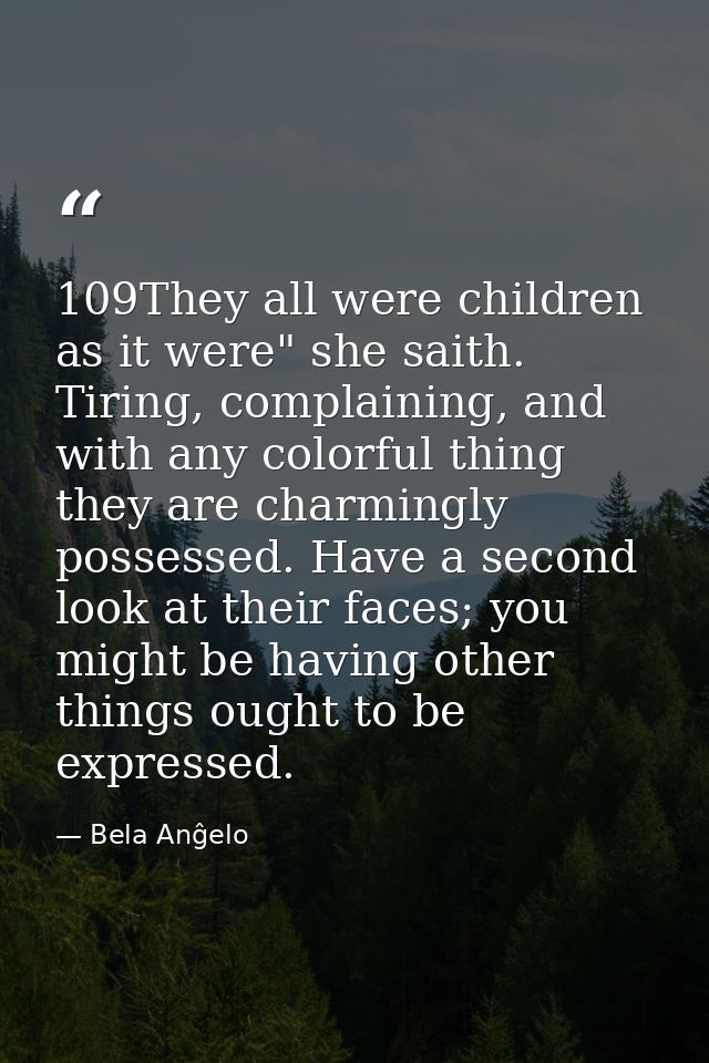109They all were children as it were" she saith. Tiring, complaining, and with any colorful thing they are charmingly po — Bela Anĝelo