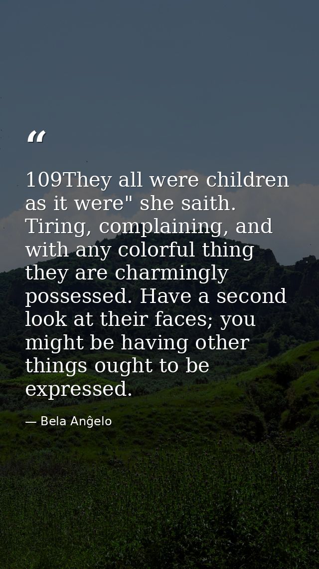 109They all were children as it were" she saith. Tiring, complaining, and with any colorful thing they are charmingly po — Bela Anĝelo