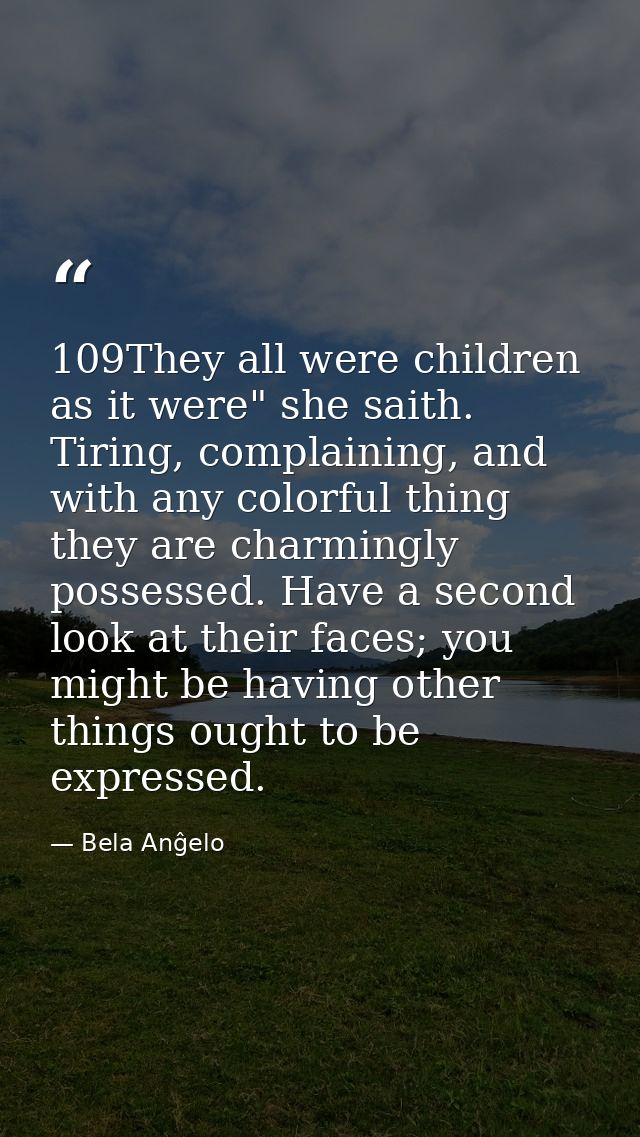 109They all were children as it were" she saith. Tiring, complaining, and with any colorful thing they are charmingly po — Bela Anĝelo