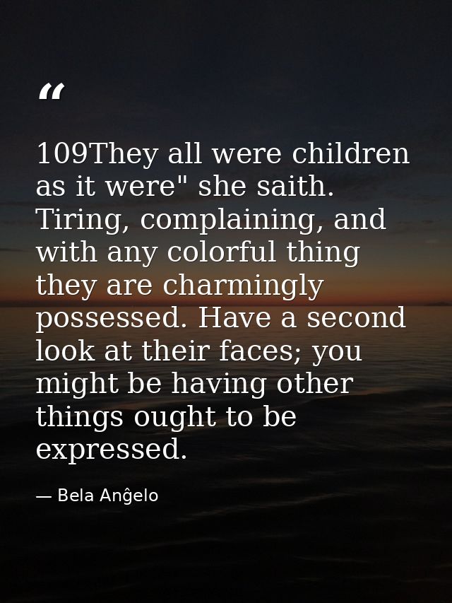 109They all were children as it were" she saith. Tiring, complaining, and with any colorful thing they are charmingly po — Bela Anĝelo