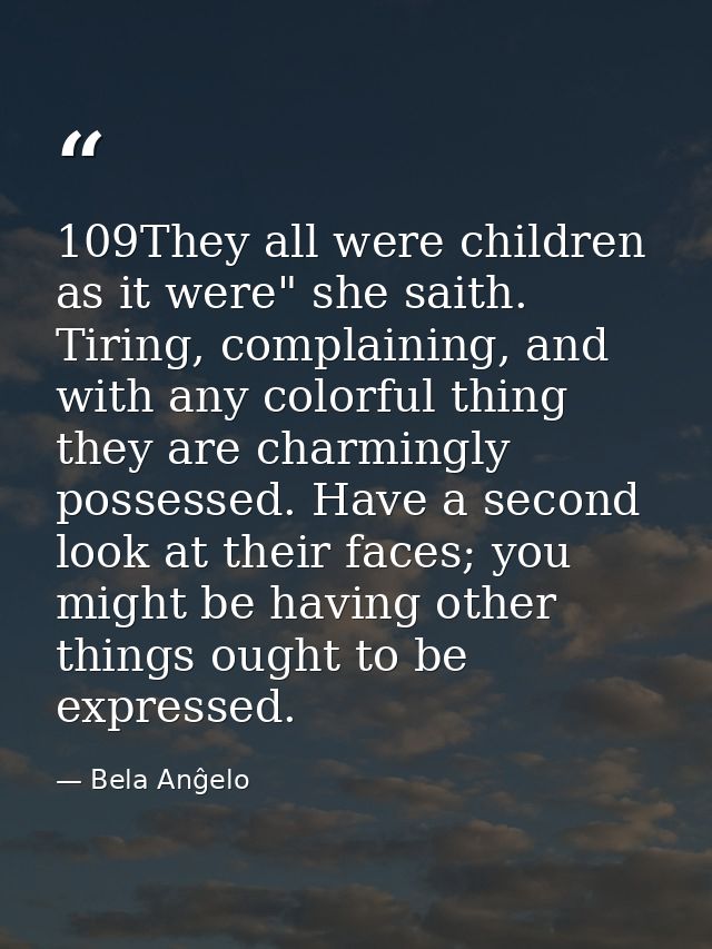 109They all were children as it were" she saith. Tiring, complaining, and with any colorful thing they are charmingly po — Bela Anĝelo