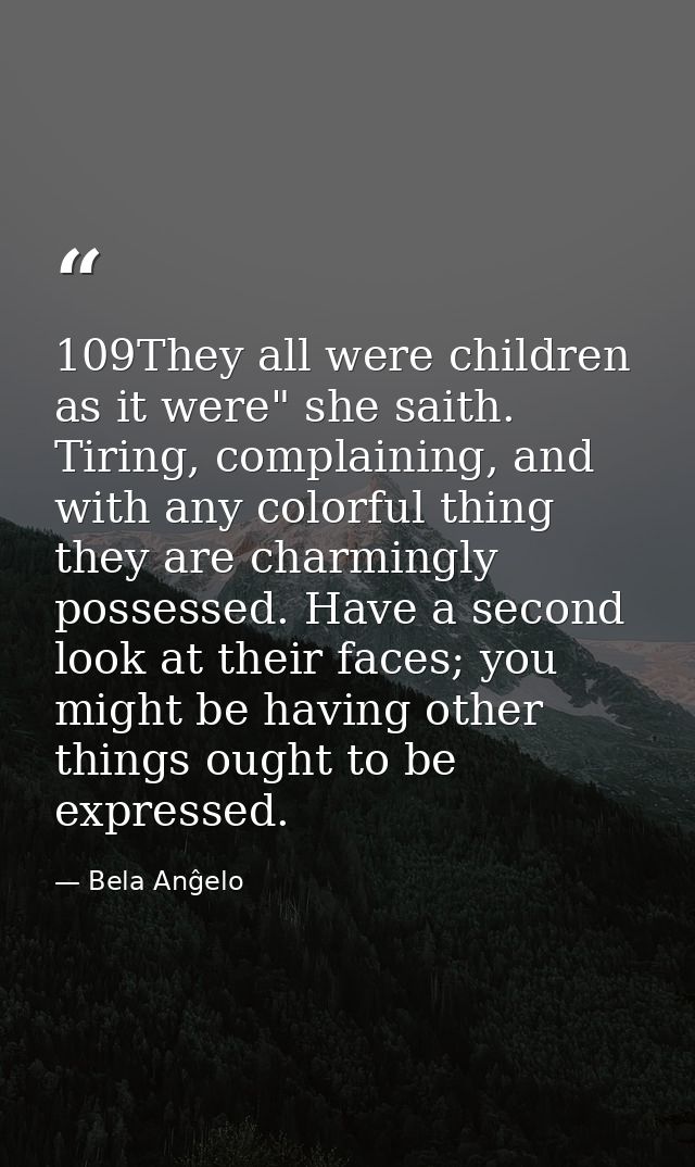 109They all were children as it were" she saith. Tiring, complaining, and with any colorful thing they are charmingly po — Bela Anĝelo