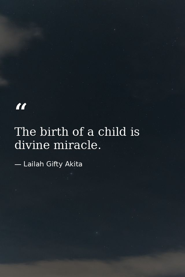 The birth of a child is divine miracle. — Lailah Gifty Akita