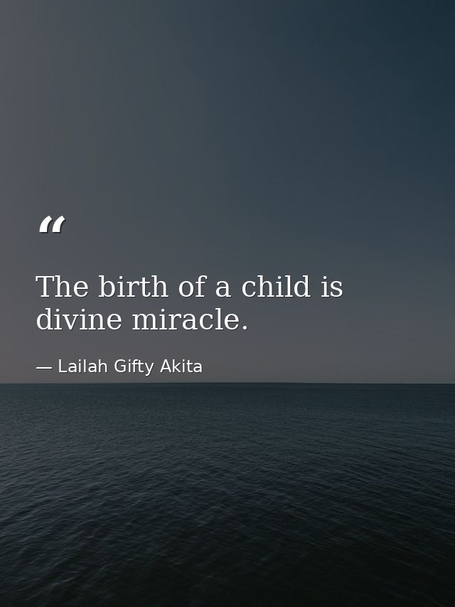 The birth of a child is divine miracle. — Lailah Gifty Akita