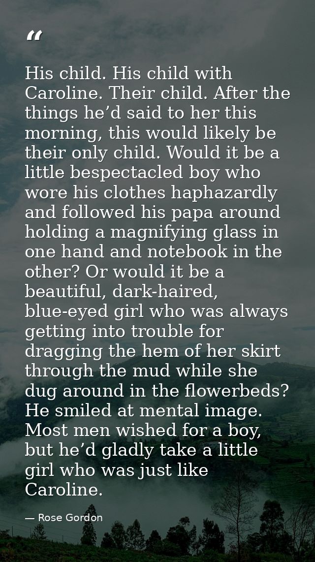 His child. His child with Caroline. Their child. After the things he’d said to her this morning, this would likely be th — Rose Gordon