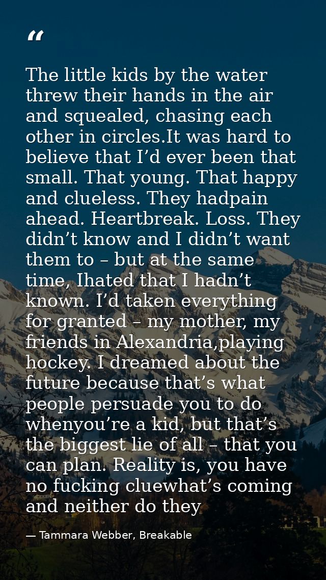 The little kids by the water threw their hands in the air and squealed, chasing each other in circles.It was hard to bel — Tammara Webber, Breakable