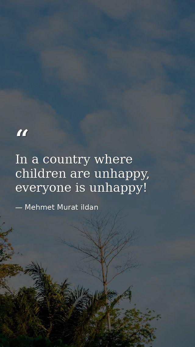 In a country where children are unhappy, everyone is unhappy! — Mehmet Murat ildan
