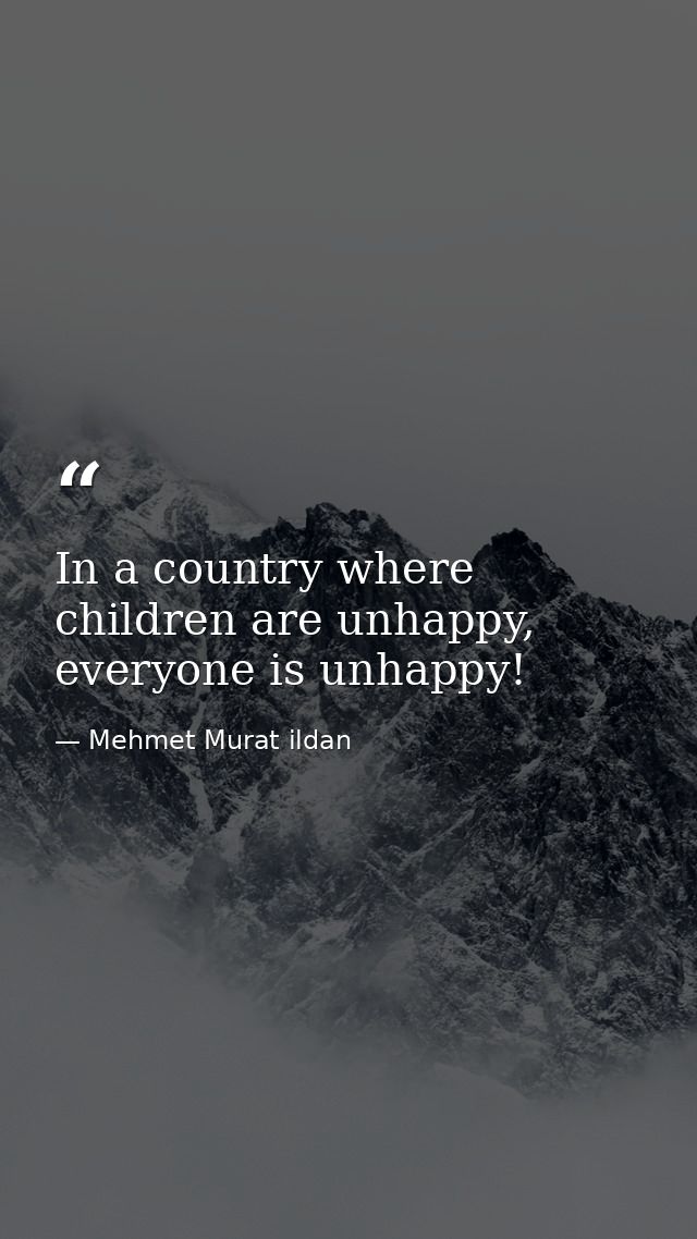 In a country where children are unhappy, everyone is unhappy! — Mehmet Murat ildan