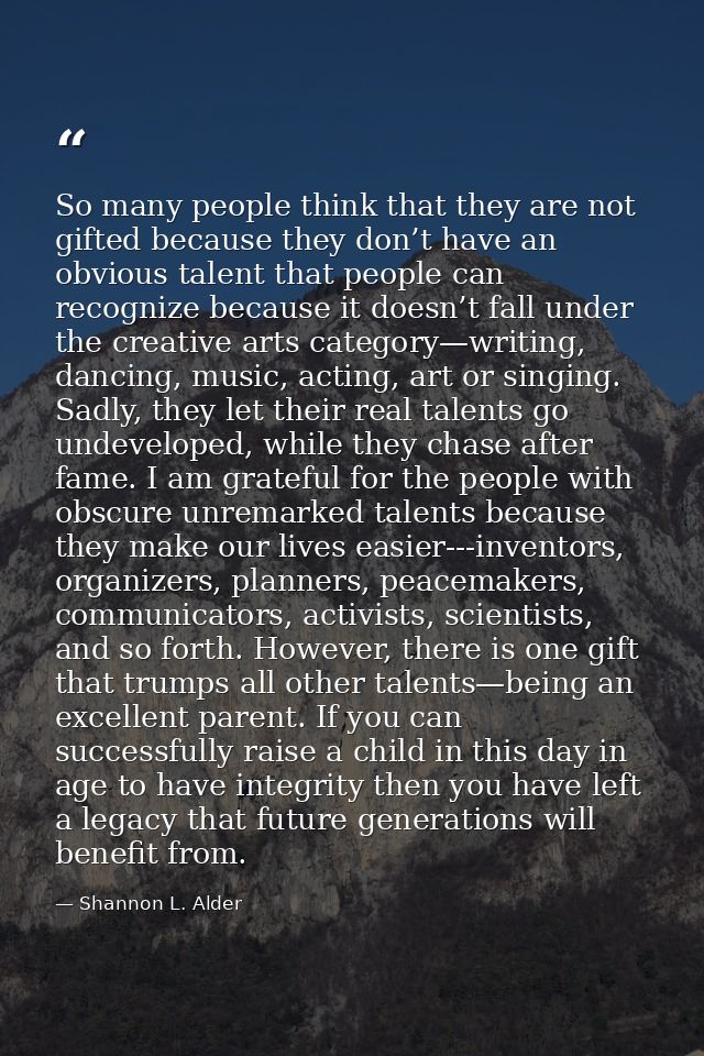 So many people think that they are not gifted because they don’t have an obvious talent that people can recognize becaus — Shannon L. Alder