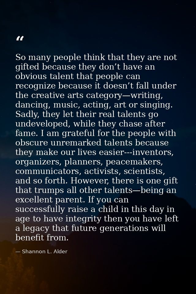So many people think that they are not gifted because they don’t have an obvious talent that people can recognize becaus — Shannon L. Alder