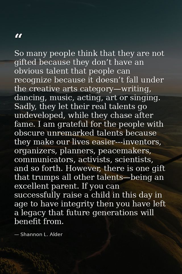 So many people think that they are not gifted because they don’t have an obvious talent that people can recognize becaus — Shannon L. Alder