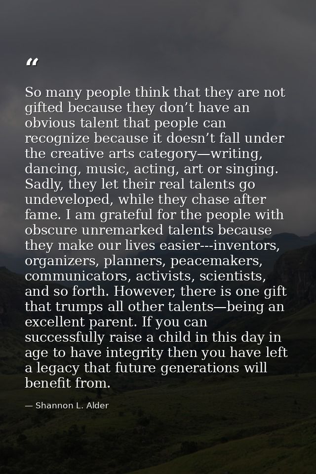 So many people think that they are not gifted because they don’t have an obvious talent that people can recognize becaus — Shannon L. Alder