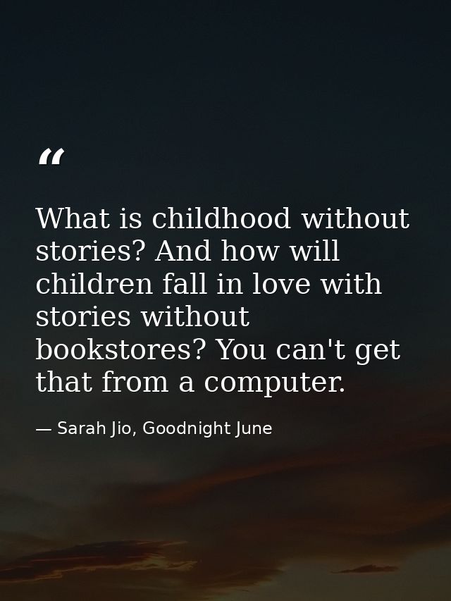 What is childhood without stories? And how will children fall in love with stories without bookstores? You can't get tha — Sarah Jio, Goodnight June