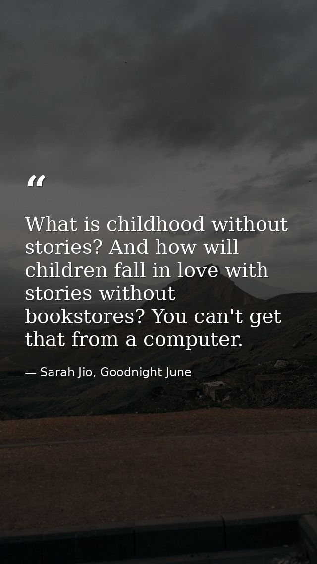 What is childhood without stories? And how will children fall in love with stories without bookstores? You can't get tha — Sarah Jio, Goodnight June