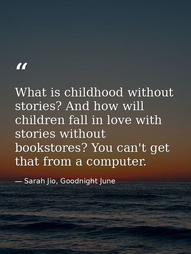 What is childhood without stories? And how will children fall in love with stories without bookstores? You can't get tha — Sarah Jio, Goodnight June