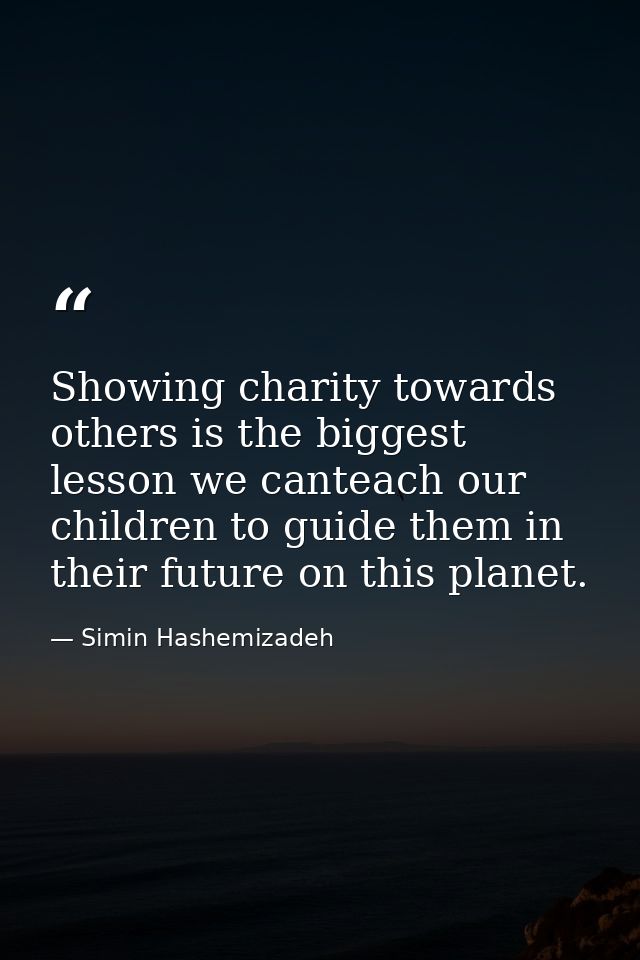 Showing charity towards others is the biggest lesson we canteach our children to guide them in their future on this plan — Simin Hashemizadeh