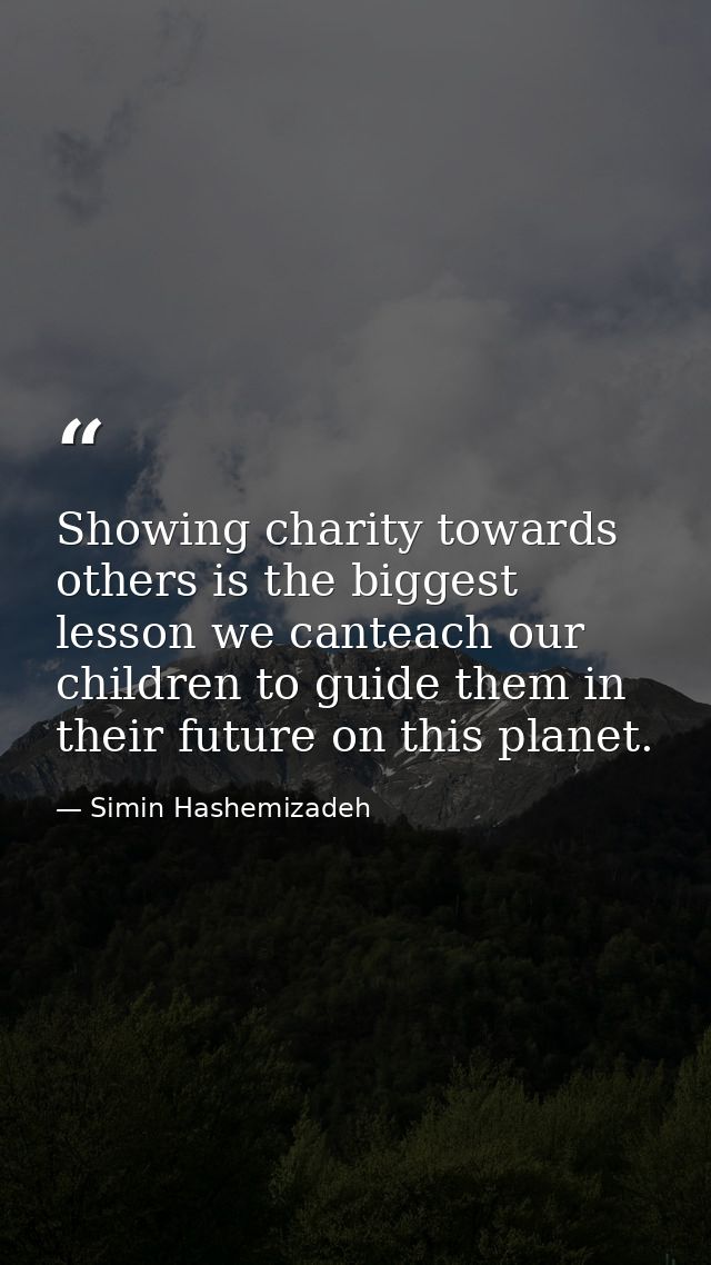 Showing charity towards others is the biggest lesson we canteach our children to guide them in their future on this plan — Simin Hashemizadeh