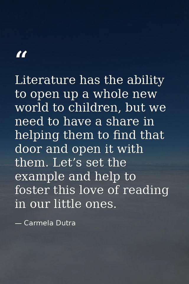 Literature has the ability to open up a whole new world to children, but we need to have a share in helping them to find — Carmela Dutra