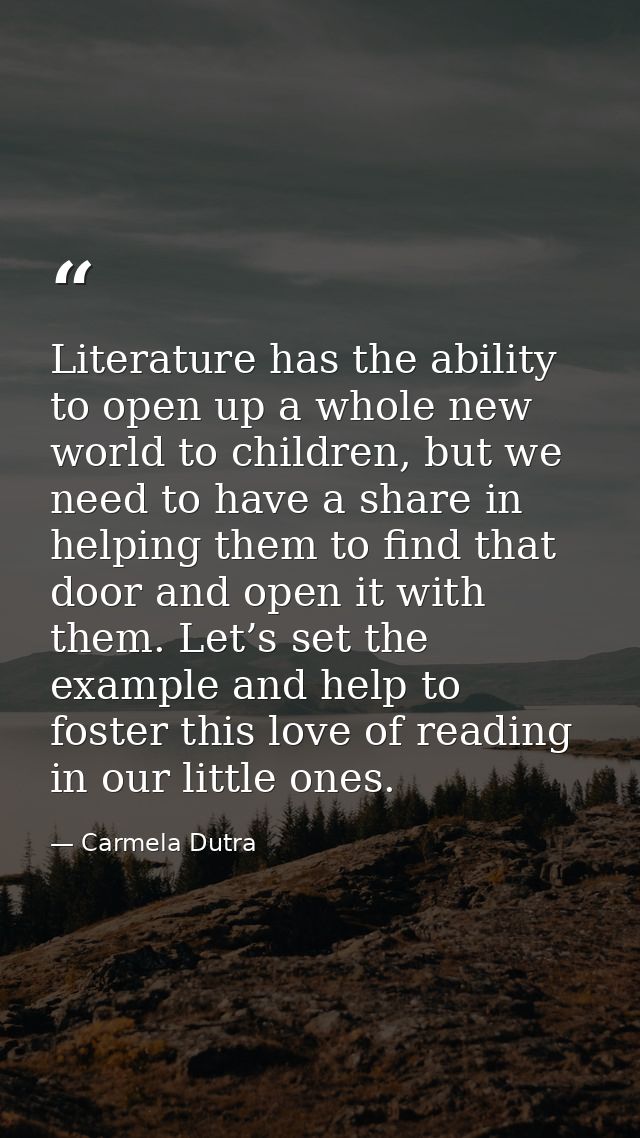 Literature has the ability to open up a whole new world to children, but we need to have a share in helping them to find — Carmela Dutra
