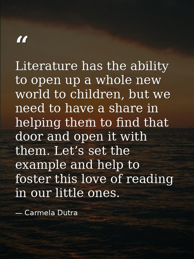 Literature has the ability to open up a whole new world to children, but we need to have a share in helping them to find — Carmela Dutra