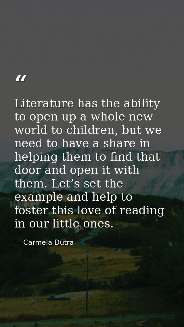 Literature has the ability to open up a whole new world to children, but we need to have a share in helping them to find — Carmela Dutra