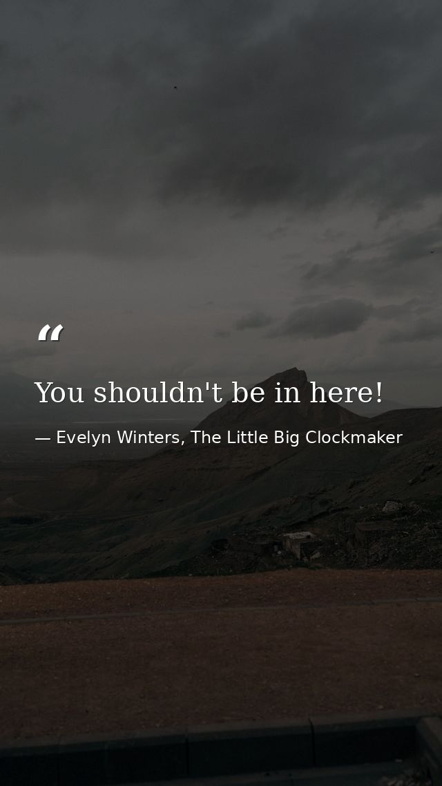 You shouldn't be in here! — Evelyn Winters, The Little Big Clockmaker