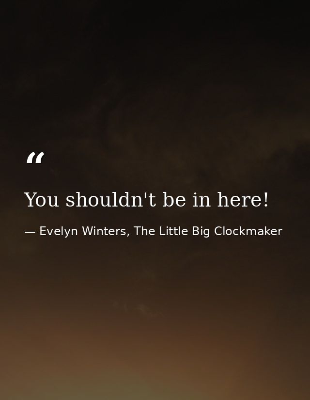 You shouldn't be in here! — Evelyn Winters, The Little Big Clockmaker
