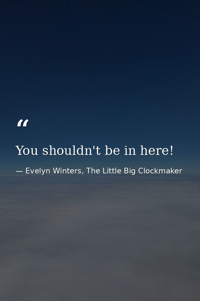 You shouldn't be in here! — Evelyn Winters, The Little Big Clockmaker