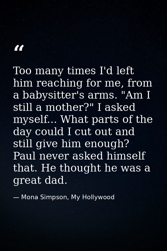 Too many times I'd left him reaching for me, from a babysitter's arms. "Am I still a mother?" I asked myself... What par — Mona Simpson, My Hollywood