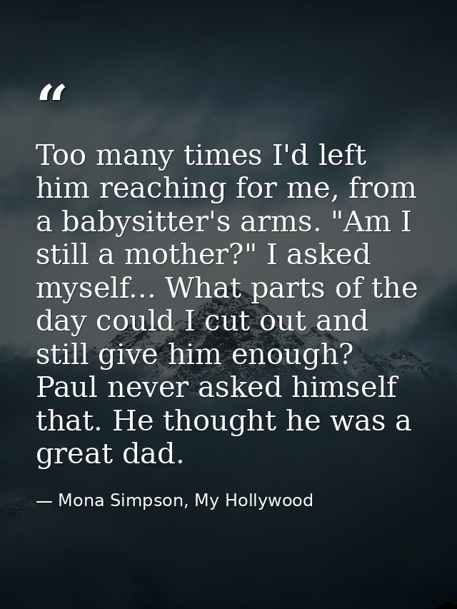 Too many times I'd left him reaching for me, from a babysitter's arms. "Am I still a mother?" I asked myself... What par — Mona Simpson, My Hollywood