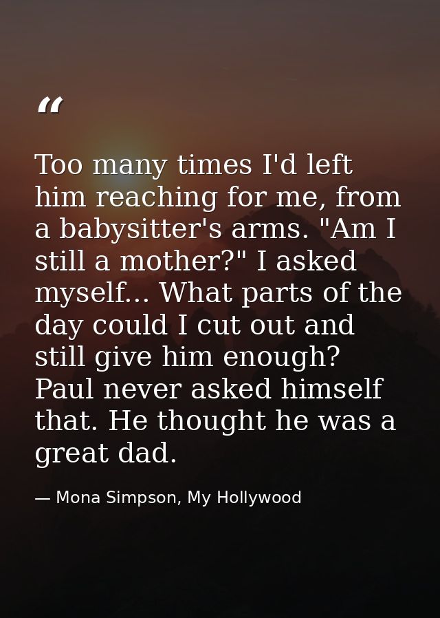 Too many times I'd left him reaching for me, from a babysitter's arms. "Am I still a mother?" I asked myself... What par — Mona Simpson, My Hollywood