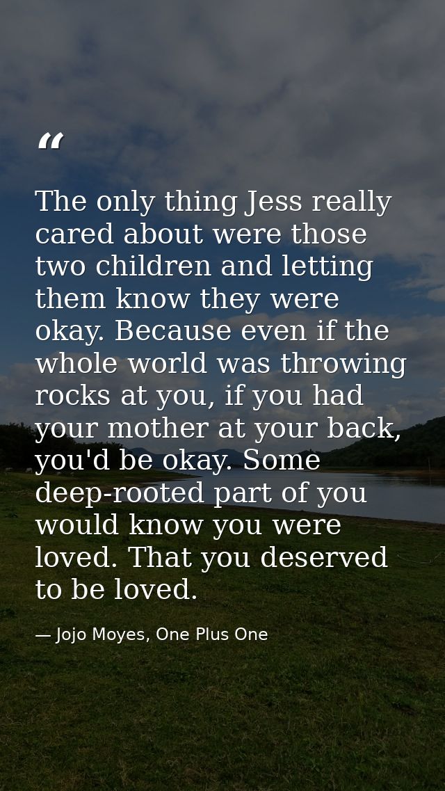 The only thing Jess really cared about were those two children and letting them know they were okay. Because even if the — Jojo Moyes, One Plus One