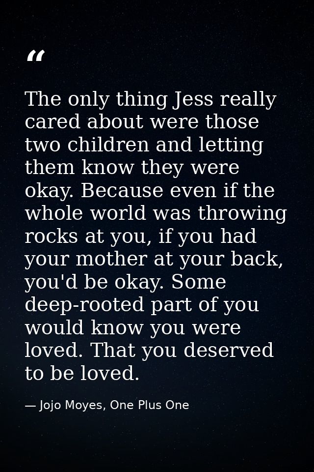 The only thing Jess really cared about were those two children and letting them know they were okay. Because even if the — Jojo Moyes, One Plus One