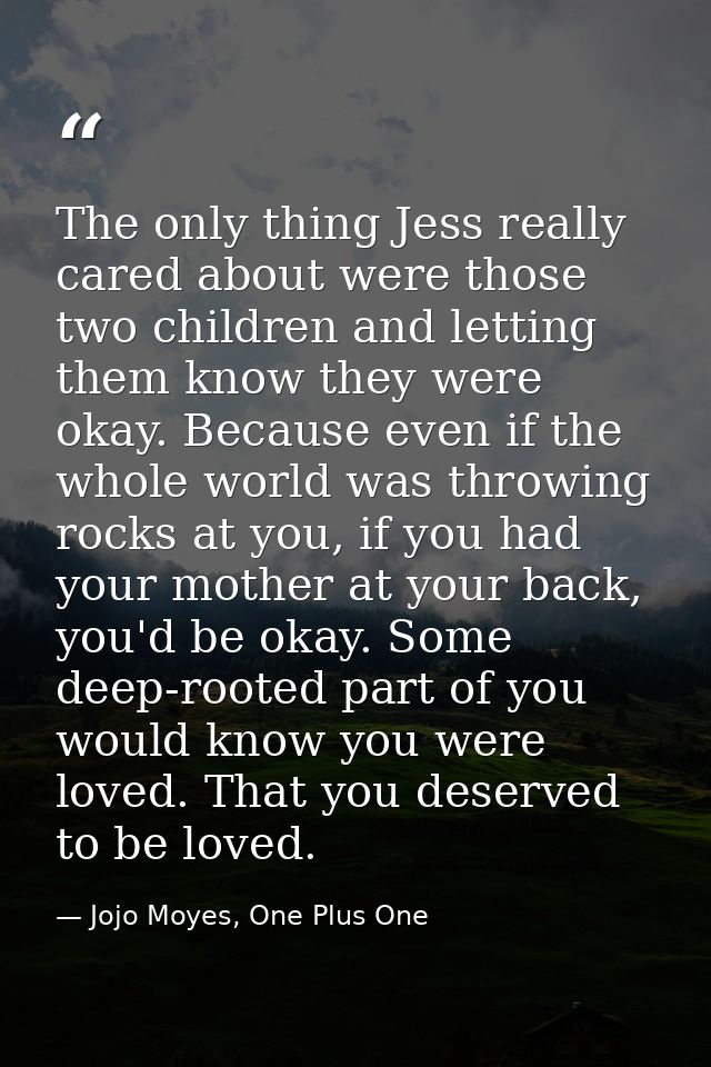 The only thing Jess really cared about were those two children and letting them know they were okay. Because even if the — Jojo Moyes, One Plus One