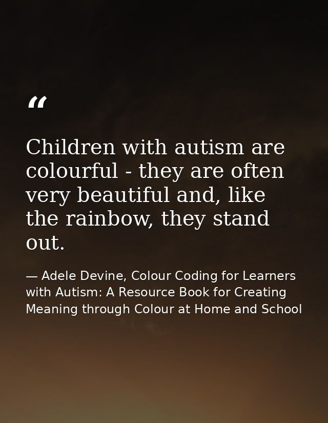 Children with autism are colourful - they are often very beautiful and, like the rainbow, they stand out. — Adele Devine, Colour Coding for Learners with Autism: A Resource Book for Creating Meaning through Colour at Home and School