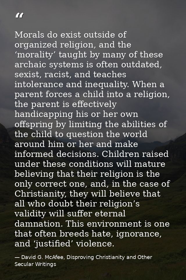 Morals do exist outside of organized religion, and the ‘morality’ taught by many of these archaic systems is often outda — David G. McAfee, Disproving Christianity and Other Secular Writings