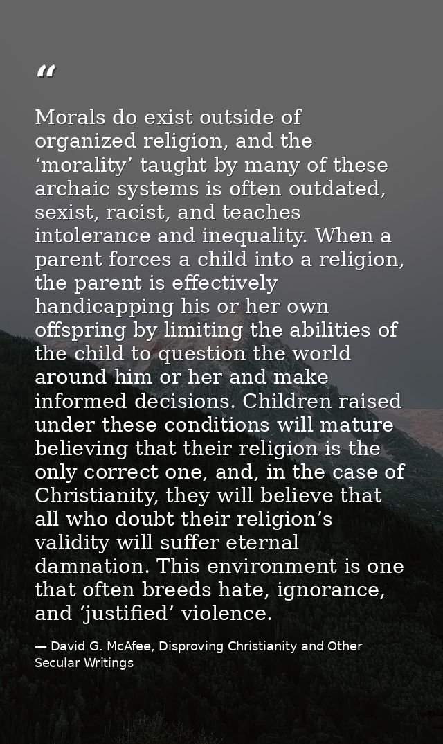 Morals do exist outside of organized religion, and the ‘morality’ taught by many of these archaic systems is often outda — David G. McAfee, Disproving Christianity and Other Secular Writings