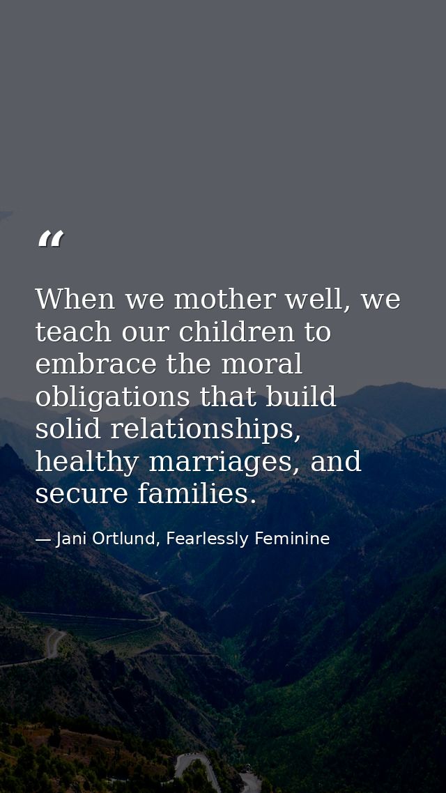 When we mother well, we teach our children to embrace the moral obligations that build solid relationships, healthy marr — Jani Ortlund, Fearlessly Feminine