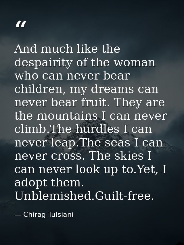 And much like the despairity of the woman who can never bear children, my dreams can never bear fruit. They are the moun — Chirag Tulsiani