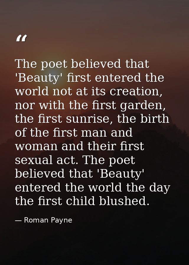 The poet believed that 'Beauty' first entered the world not at its creation, nor with the first garden, the first sunris — Roman Payne