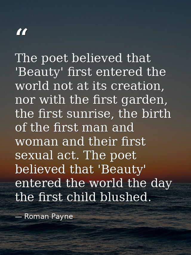 The poet believed that 'Beauty' first entered the world not at its creation, nor with the first garden, the first sunris — Roman Payne